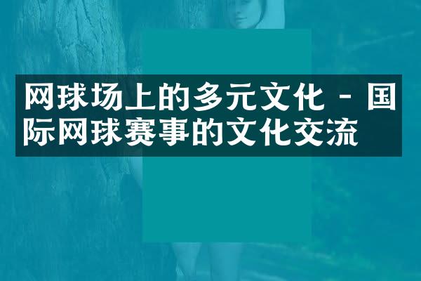 网球场上的多元文化 - 国际网球赛事的文化交流