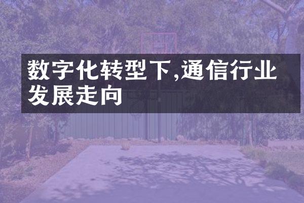 数字化转型下,通信行业的发展走向