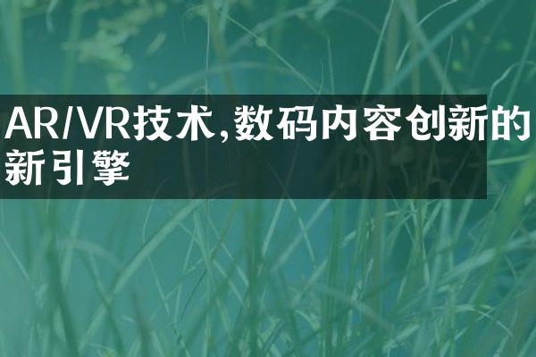 AR/VR技术,数码内容创新的新引擎