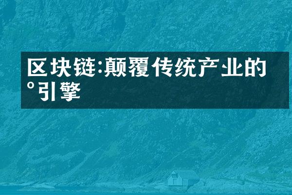 区块链:颠覆传统产业的新引擎