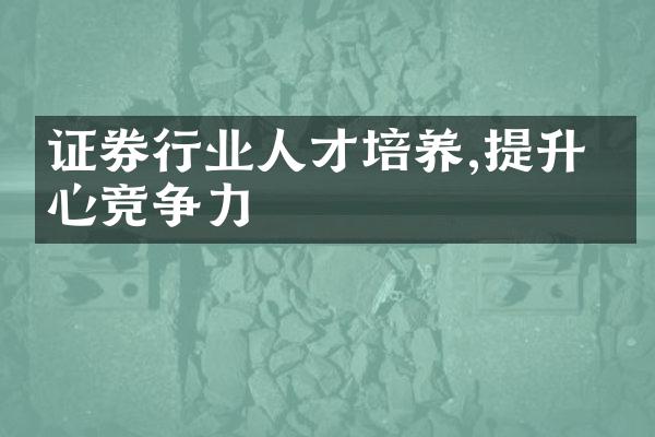 证券行业人才培养,提升核心竞争力