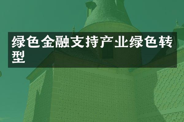 绿色金融支持产业绿色转型