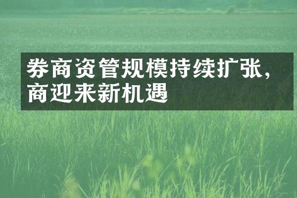 券商资管规模持续扩张,券商迎来新机遇