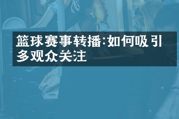 篮球赛事转播:如何吸引更多观众关注