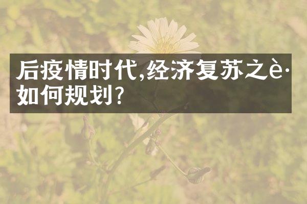 后疫情时代,经济复苏之路如何规划?