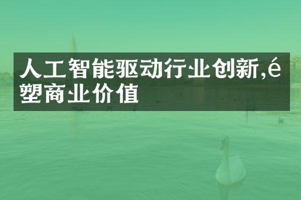 人工智能驱动行业创新,重塑商业价值