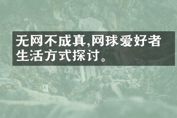 无网不成真,网球爱好者的生活方式探讨。