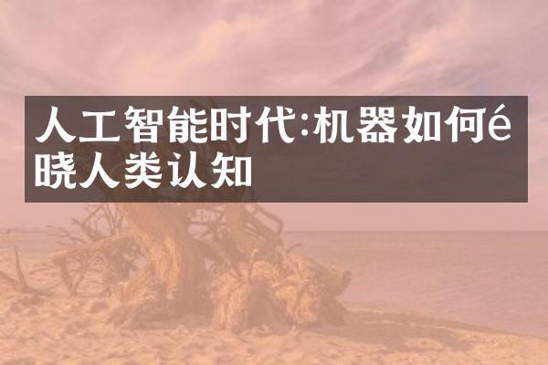 人工智能时代:机器如何通晓人类认知