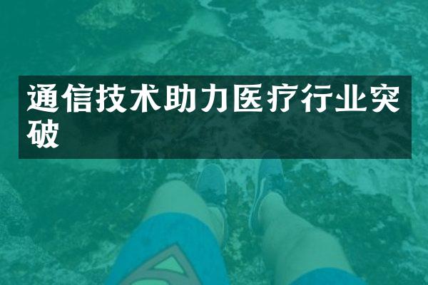 通信技术助力医疗行业突破