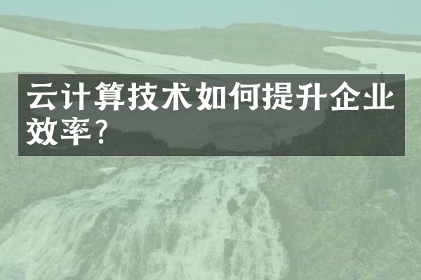 云计算技术如何提升企业效率?