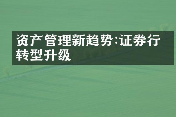 资产管理新趋势:证券行业转型升级