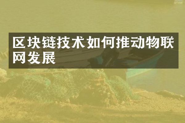 区块链技术如何推动物联网发展