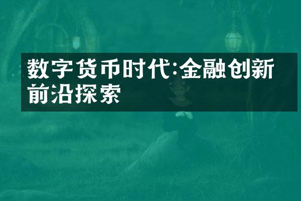 数字货币时代:金融创新的前沿探索