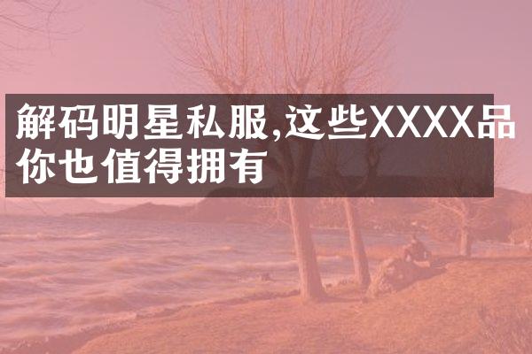 解码明星私服,这些XXXX品牌你也值得拥有