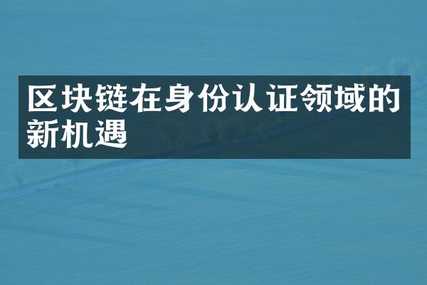 区块链在身份认证领域的新机遇