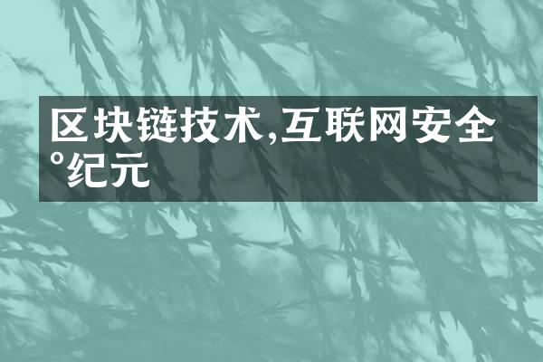 区块链技术,互联网安全新纪元