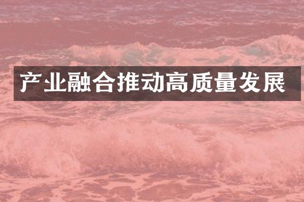 产业融合推动高质量发展