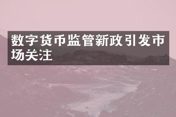 数字货币监管新政引发市场关注