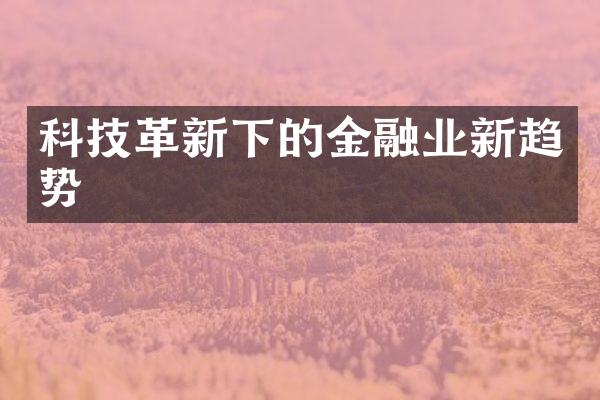 科技革新下的金融业新趋势