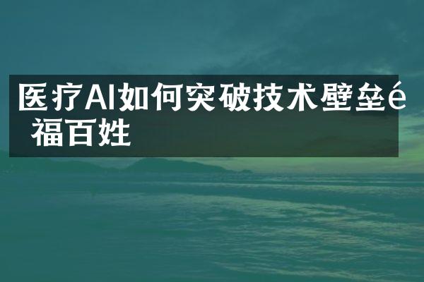 医疗AI如何突破技术壁垒造福百姓