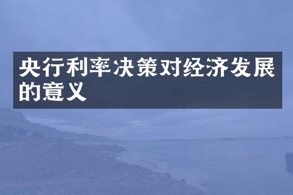 央行利率决策对经济发展的意义