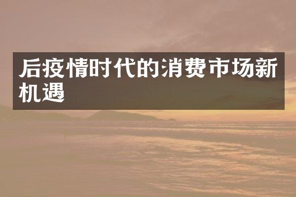 后疫情时代的消费市场新机遇