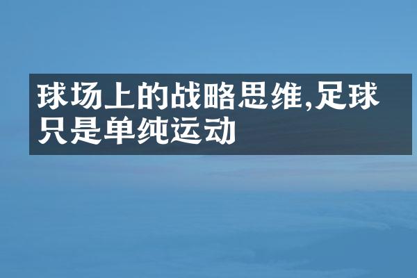 球场上的战略思维,足球不只是单纯运动