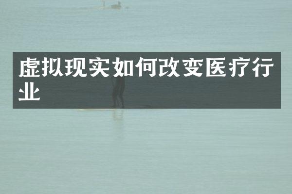 虚拟现实如何改变医疗行业