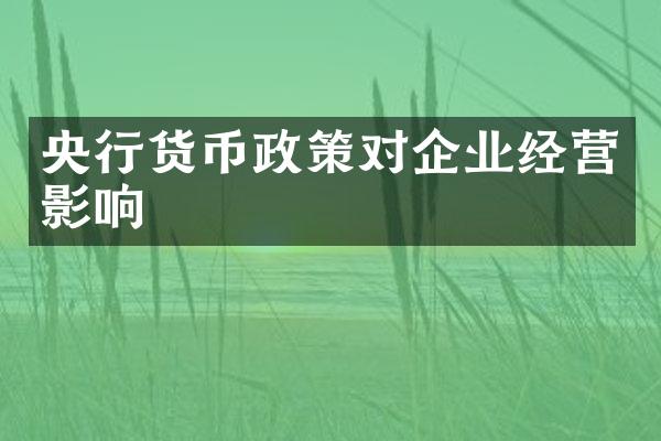 央行货币政策对企业经营影响