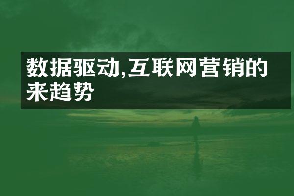 数据驱动,互联网营销的未来趋势