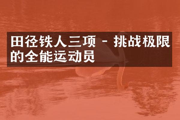 田径铁人三项 - 挑战极限的全能运动员