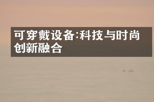 可穿戴设备:科技与时尚的创新融合