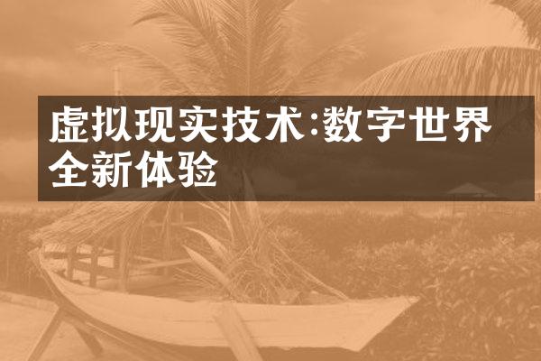 虚拟现实技术:数字世界的全新体验