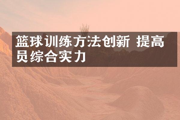 篮球训练方法创新 提高球员综合实力