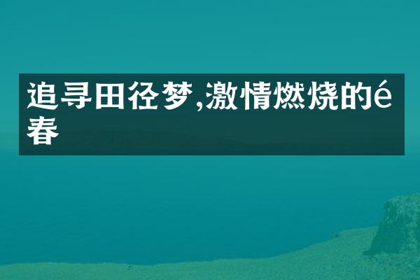 追寻田径梦,激情燃烧的青春