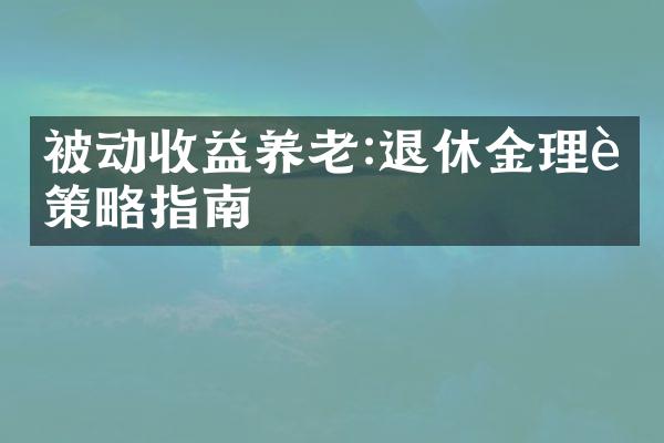 被动收益养老:退休金理财策略指南