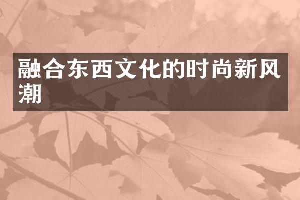 融合东西文化的时尚新风潮