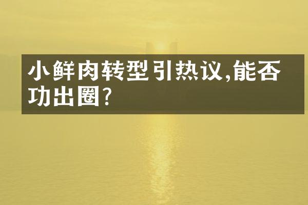 小鲜肉转型引热议,能否成功出圈?