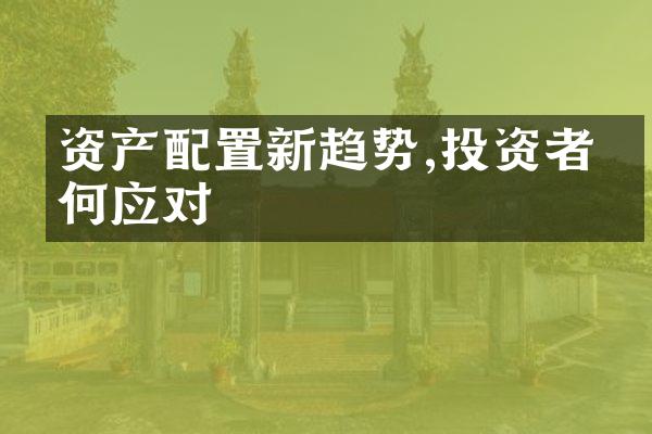 资产配置新趋势,投资者如何应对