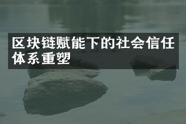 区块链赋能下的社会信任体系重塑