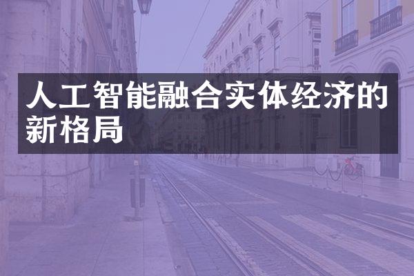 人工智能融合实体经济的新格局