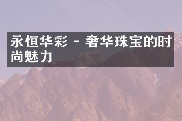 永恒华彩 - 奢华珠宝的时尚魅力