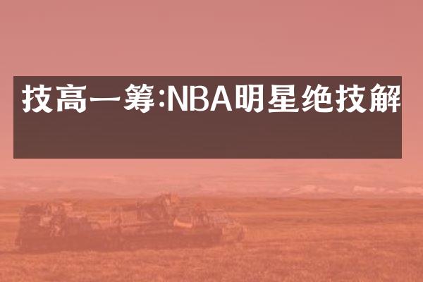 技高一筹:NBA明星绝技