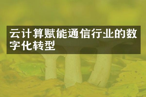 云计算赋能通信行业的数字化转型