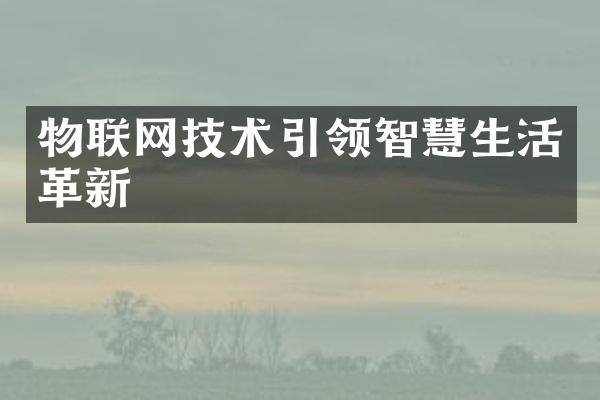 物联网技术引领智慧生活革新