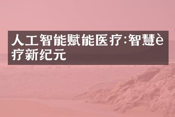 人工智能赋能医疗:智慧诊疗新纪元