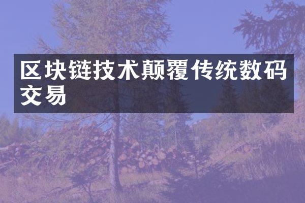 区块链技术颠覆传统数码交易