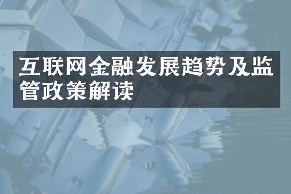 互联网金融发展趋势及监管政策解读