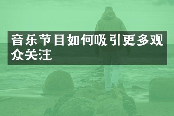 音乐节目如何吸引更多观众关注