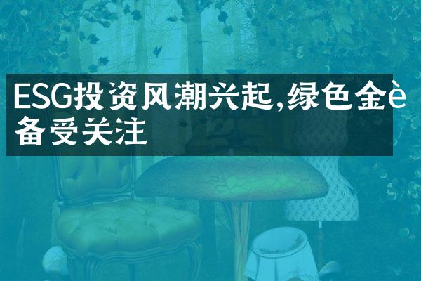 ESG投资风潮兴起,绿色金融备受关注